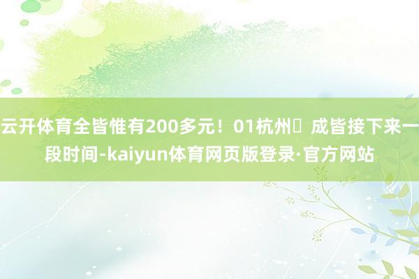 云开体育全皆惟有200多元！01杭州⇌成皆接下来一段时间-kaiyun体育网页版登录·官方网站